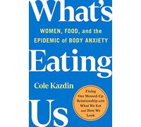 What's Eating Us: Women, Food, and the Epidemic of Body Anxiety