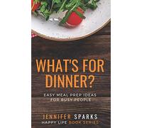 What's For Dinner?: Easy Meal Prep Ideas for Busy People: Volume 1 (Happy Life Book Series)