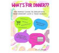 Whats for dinner??: The perfect guide to organizing your grocery lists & your meals!!!