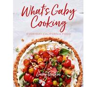 What's Gaby Cooking: Everyday California Food