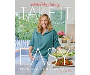 What's Gaby Cooking: Take It Easy: Recipes for Zero Stress Deliciousness