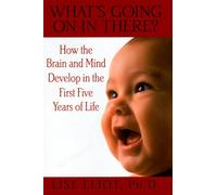 What's Going on in There: How the Brain and Mind Develop in the First Five Years of Life