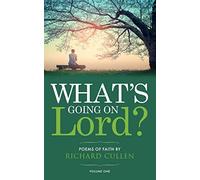 Whats Going on Lord: Poems of Faith by Richard Cullen (Volume 1)