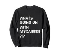 Whats Going On with Mycareer Funny Work Motivation Quote Sweatshirt