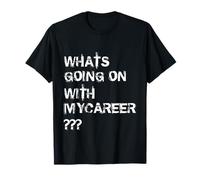 Whats Going On with Mycareer Funny Work Motivation Quote T-Shirt