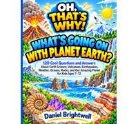 What's Going On With Planet Earth?: 120 Cool Questions and Answers About Earth Science, Volcanoes, Earthquakes, Weather, Oceans, Rocks, and Our Amazing Planet for Kids Ages 7-12 (Oh, That's Why!)