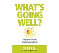 What's Going Well?: The question that changes everything.