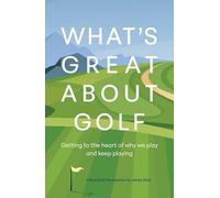 What's Great About Golf: Getting to the Heart of Why We Play and Keep Playing