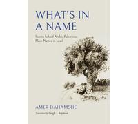 What's in a Name : Stories Behind Arabic-Palestinian Place-Names in Israel