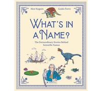 What's in a Name : The Extraordinary Stories Behind Scientific Names