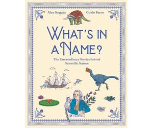 What's in a Name : The Extraordinary Stories Behind Scientific Names