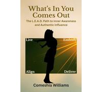 What's In You Comes Out: The L.E.A.D. Path: A Mindful Leadership Guide to Inner Awareness and Authentic Influence