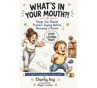 What's In Your Mouth?!: Things You Should Practice Saying Before Becoming a Parent