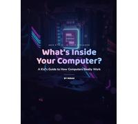 What's Inside Your Computer?: A Kid's Guide to How Computers Really Work (Curious Minds: Technology)