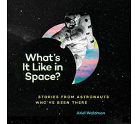 What's It Like in Space?: Stories from Astronauts Who've Been There