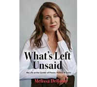 What's Left Unsaid: My Life at the Center of Power, Politics & Crisis