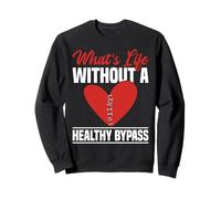 Whats Life Without A Healthy Bypass Heart Surgery Sweatshirt