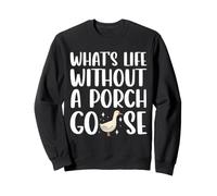 What's Life Without A Porch Goose Funny Lawn Goose Dressing Sweatshirt