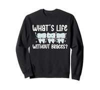 Whats Life Without Braces? Orthodontist Dentist Sweatshirt