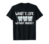 Whats Life Without Braces? Orthodontist Dentist T-Shirt