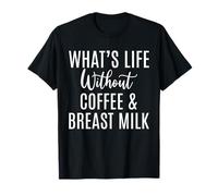 Whats Life Without Coffee & Breast Milk IBCLC T-Shirt