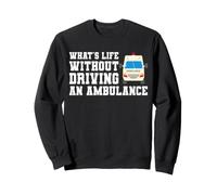 What's Life Without Driving An Ambulance EMT Paramedic Sweatshirt