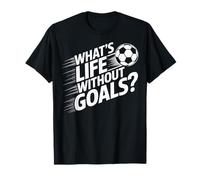 What's Life Without Goals Soccer Enthusiasts T-Shirt