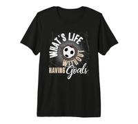 What's Life Without Having Goals - Soccer Premium T-Shirt