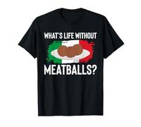Whats Life Without Meatballs Italian Kitchen Lover Italy T-Shirt