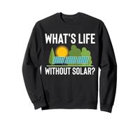 Whats Life Without Solar Renewable Energy Panel Job Sweatshirt