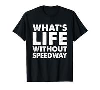 Whats Life Without Speedway Tee Funny Speedway T-Shirt