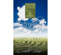 What's Love Got To Do With It . . . Everything!: An Inspirational Step by Step Guide For Everyone