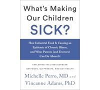 What's Making Our Children Sick?: How Industrial Food Is Causing an Epidemic of Chronic Illness, and What Parents (and their Doctors) Can Do About It: ... What Parents (and Doctors) Can Do About It