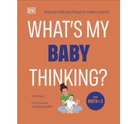 What's My Baby Thinking? : Practical Child Psychology for Modern Parents
