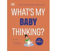What's My Baby Thinking?: Practical Child Psychology for Modern Parents