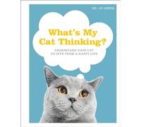 What's My Cat Thinking?: Understand Your Cat to Give Them a Happy Life