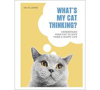What's My Cat Thinking?: Understand Your Cat to Give Them a Happy Life
