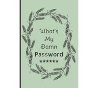 What's My Damn Password Book: A Username and Password Log Book for People Who Forget Because Remembering Every Password Is Impossible | 6 x 9 inches, 115 pages | Simple No Nonsense Theme