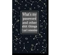 What's my password and other shit things I can't remember: Write down your passwords on sticky notes, Password record book and Internet password organizer, 150 pages pages