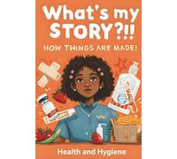 What's My Story?!! How Things are Made!: Health & Hygiene (The Everyday Wonders)