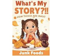 What's My Story?!! How Things are Made!: Junk Foods