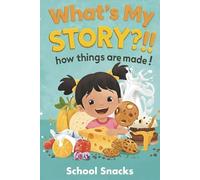 What's My Story?!! How Things are Made!: School Snacks (The Everyday Wonders)