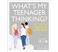 What's My Teenager Thinking?: Practical Child Psychology for Modern Parents