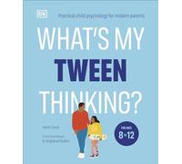 What's My Tween Thinking?: Practical Child Psychology for Modern Parents (What's My Child Thinking?)