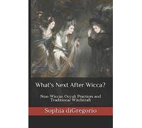 What's Next After Wicca?: Non-Wiccan Occult Practices and Traditional Witchcraft
