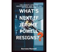 What's Next if Jerome Powell Resigns?: The Debate Over Fed Independence and Calls for His Resignation