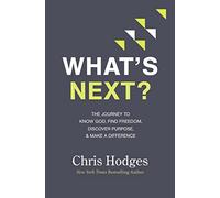 What's Next?: The Journey to Know God, Find Freedom, Discover Purpose, and Make a Difference