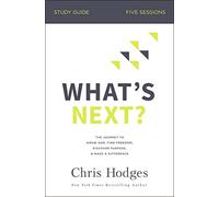What's Next? Bible Study Guide: The Journey to Know God, Find Freedom, Discover Purpose, and Make a Difference