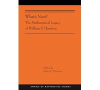 What's Next?: The Mathematical Legacy of William P. Thurston: 205 (Annals of Mathematics Studies)