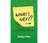 What's Next?: The Unspoken Truths Every Business Leader Needs to Hear